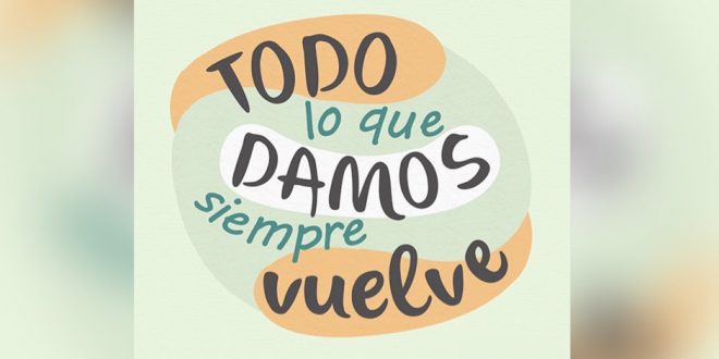 ¡TODO LO QUE DAMOS… SIEMPRE VUELVE.! ¿Lo creemos de verdad?